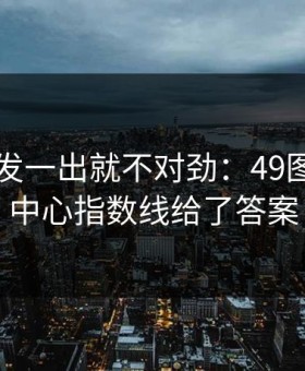 巴萨首发一出就不对劲：49图库资料中心指数线给了答案