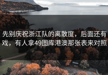 先别庆祝浙江队的离散度，后面还有戏，有人拿49图库港澳那张表来对照