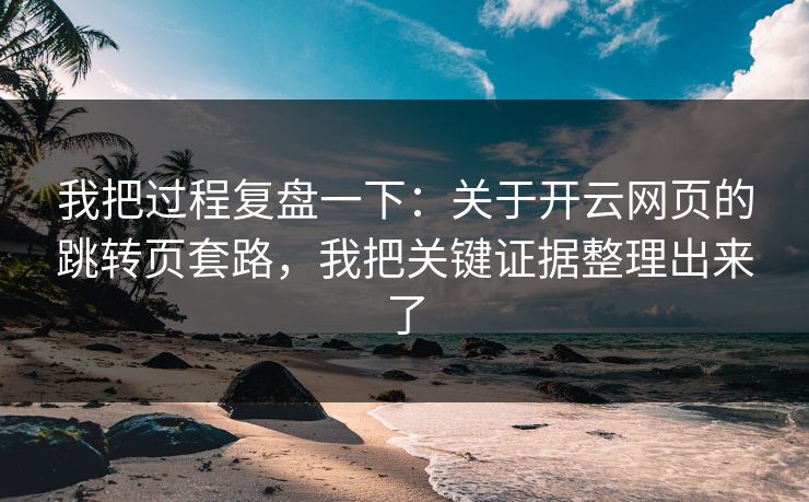 我把过程复盘一下：关于开云网页的跳转页套路，我把关键证据整理出来了