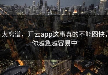 太离谱，开云app这事真的不能图快，你越急越容易中