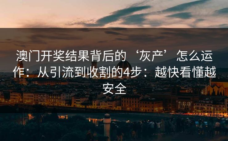 澳门开奖结果背后的‘灰产’怎么运作:从引流到收割的4步:越快看懂越安全 澳门开奖结果背后的‘灰产’怎么运作:从引流到收割的4步:越快看懂越安全