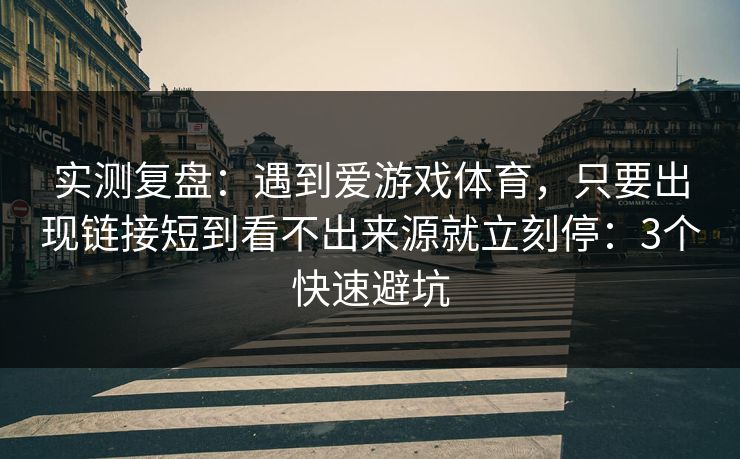 实测复盘:遇到爱游戏体育,只要出现链接短到看不出来源就立刻停:3个快速避坑 实测复盘:遇到爱游戏体育,只要出现链接短到看不出来源就立刻停:3个快速避坑